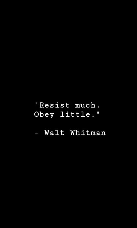 "Resist much. Obey little."  - Walt Whitman Walt Whitman Tattoo, Whitman Quotes, Walt Whitman Poems, Walt Whitman Quotes, Walt Whitman, Greek Quotes, Literary Quotes, Poem Quotes, Quotable Quotes