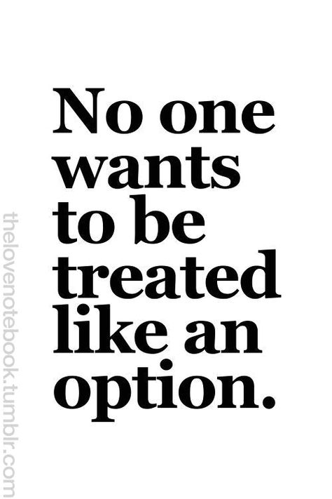 Treated Like An Option, Life Quotes Love, Quotes About Moving On, The Words, Great Quotes, True Quotes, Relationship Quotes, Words Quotes, Wise Words