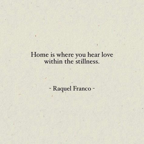 Home is where you hear love within the stillness. -Raquel Franco Stay Gold, Home Is Where, Wonderful Words, What’s Going On, A Quote, Powerful Words, Pretty Words, The Words, Great Quotes