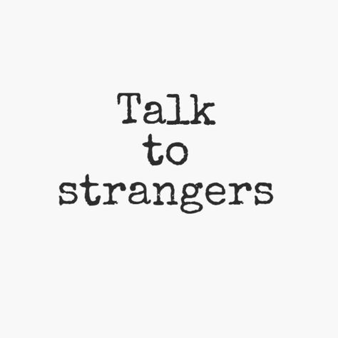 Talk more to strangers Talking To Strangers Quotes, Talking To Strangers, Stranger Quotes, Put Your Phone Down, Vision 2024, Invisible String, Talk To Strangers, String Theory, Talking Quotes