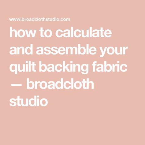 how to calculate and assemble your quilt backing fabric — broadcloth studio Quilt Backing, Scrap Paper, Quilt Piecing, Quilt Top, Throw Quilt, Machine Quilting, Calculator, In The Heights, Things To Think About