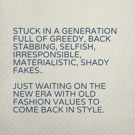 Stuck in a generation full of greedy, back stabbing, selfish, irresponsible, materialistic, shady fakes Greedy Selfish People Quotes, Fake Generation Quotes, Materialistic Quotes People, Selfish Greedy People Quotes, Irresponsible People Quotes, Greedy People Quotes, Materialistic Quotes, Materialistic People, Selfish People Quotes