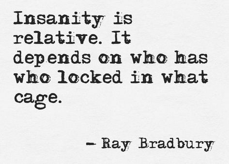 Insanity is relative. It depends on who has who locked in what cage. ~ Ray Bradbury Quotes Famous, The Oasis, Ray Bradbury, Ideas Quotes, Intj, More Than Words, Famous Women, Quotable Quotes, What’s Going On