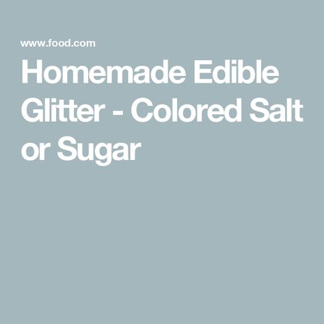 Homemade Edible Glitter - Colored Salt or Sugar Types Of Salt, Colored Salt, Rainy Day Art, Homemade Glitter, Colored Rice, Easy Cheap, Edible Glitter, No Sugar Foods, Winter Party