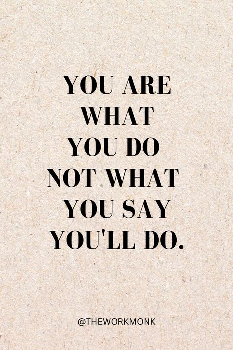 Be Who You Say You Are, Do What You Say Quotes, You Are What You Do, You Are What You Do Not What You Say, Do What Is Right Not What Is Easy, Do What You Say You Are Going To Do, You Get What You Give, Sit Quotes, Words Of Support