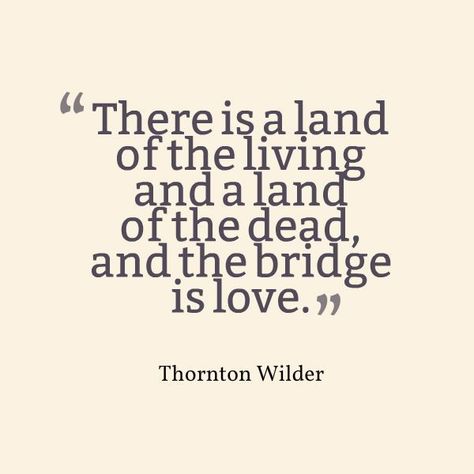 Graphic that reads: “There is a land of the living and a land of the dead, and the bridge is love.” Land Of The Living, The Bridge, The Dead, Bridge, Reading, Quotes, Quick Saves