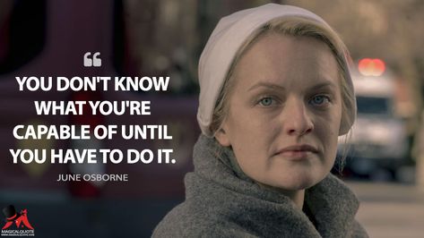 June Osborne: You don’t know what you’re capable of until you have to do it. #JuneOsborne #TheHandmaidsTale #TheHandmaidsTaleQuotes #TheHandmaidsTaleSeason3 Handmaid's Tale Quotes, The Handmaid's Tale Quotes, Handmades Tale, Rebellious Quotes, June Osborne, Handmaids Tale Quotes, The Handmaid's Tale Book, A Handmaids Tale, Ouat Quotes