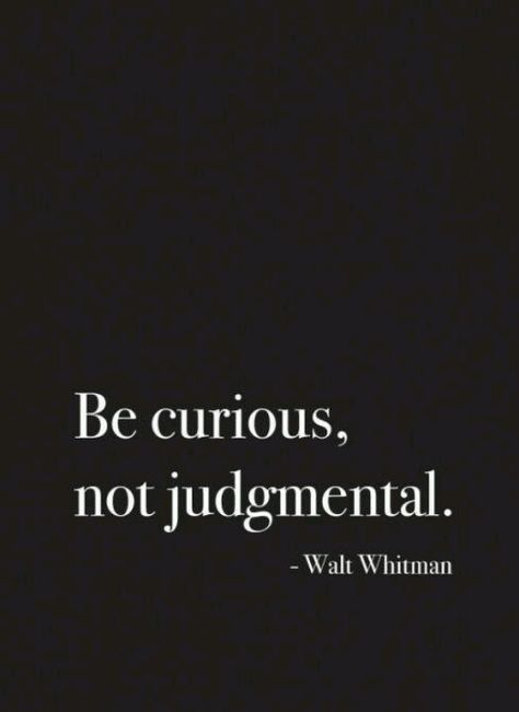 Non judgement. Assumptions vs. Questions Walt Whitman Quotes, No Judgement, Be Curious, Words Of Wisdom Quotes, Quotes About Everything, All I Ever Wanted, Socrates, Word Up, Good Life Quotes