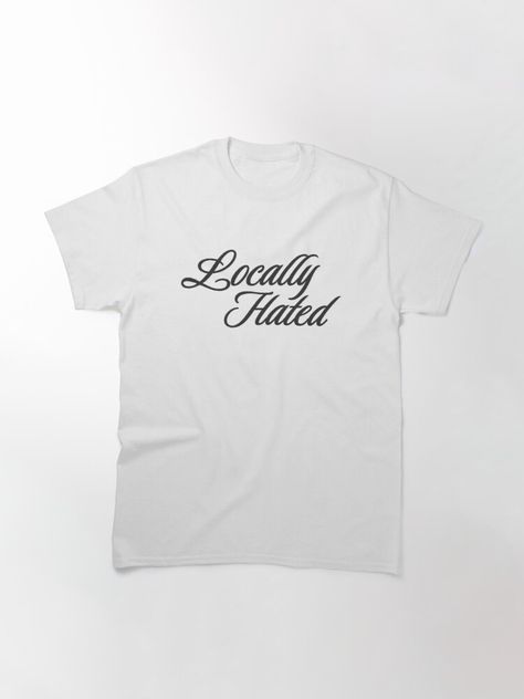 Locally Hated Shirt, Locally Hated, Inside Me, New Wardrobe, Classic T Shirts, Shirt Designs, Tshirt Designs, Wardrobe