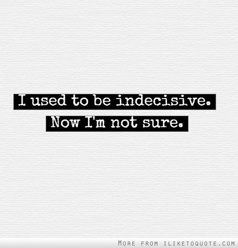 Indecisive Aesthetic, Indecisive Quotes, Senior Quotes, Dark Pictures, Funny Quote, 404 Error, Beautiful Words, Puns, Wise Words