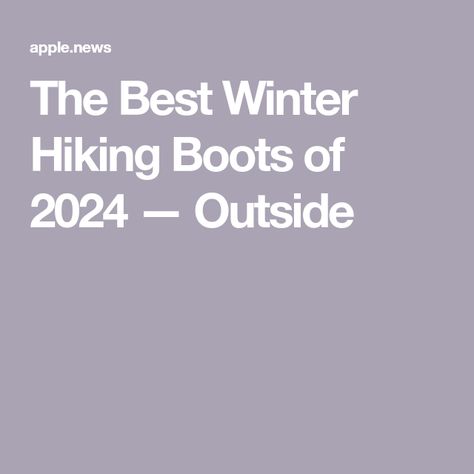 The Best Winter Hiking Boots of 2024 — Outside Winter Hiking Boots, Winter Hiking, Hiking Boot, Fall 2024, Hiking Boots, The Outsiders, Hiking, Good Things, Boots