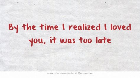 I Was Too Late Quotes, Love Me Before Its Too Late, Late Realization Quotes, I Lost You Quotes Too Late, Appreciate Me Before Its Too Late, Express Your Love Before It's Too Late, It’s Too Late Now Quotes, Too Late Quotes, Quotes Instagram