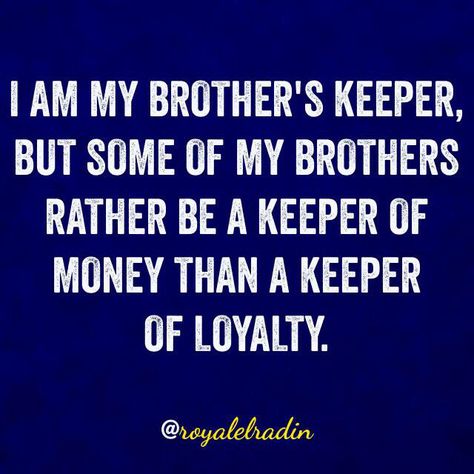 I AM MY BROTHER'S KEEPER, BUT SOME OF MY BROTHERS RATHER BE A KEEPER OF MONEY THAN A KEEPER  OF LOYALTY. My Brothers Keeper Quotes, Brothers Keeper Quotes, I Am My Brothers Keeper, Keeper Quotes, My Brothers Keeper, Brothers Keeper, You Lied, Core Values, Do You Know What