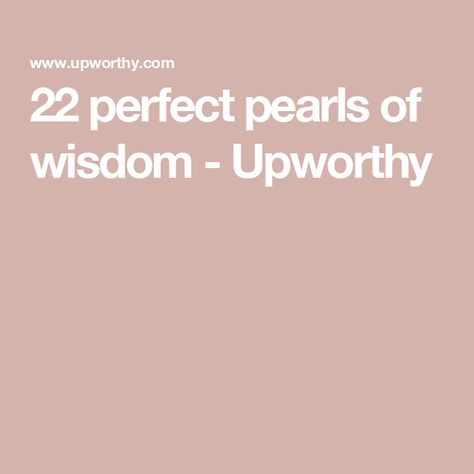 22 perfect pearls of wisdom - Upworthy Driver Safety, Perfect Pearls, Pearls Of Wisdom, Wise People, Mens Cuts, One Liner, Dont Understand, Good Advice, Helping People