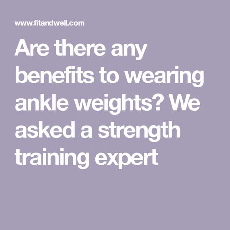 Are there any benefits to wearing ankle weights? We asked a strength training expert Ankle Weights Benefits, Walking With Weights, Seated Leg Press, Lying Leg Lifts, Cardio Challenge, Metabolic Conditioning, Leg Circles, Lower Body Fat, Lower Body Muscles