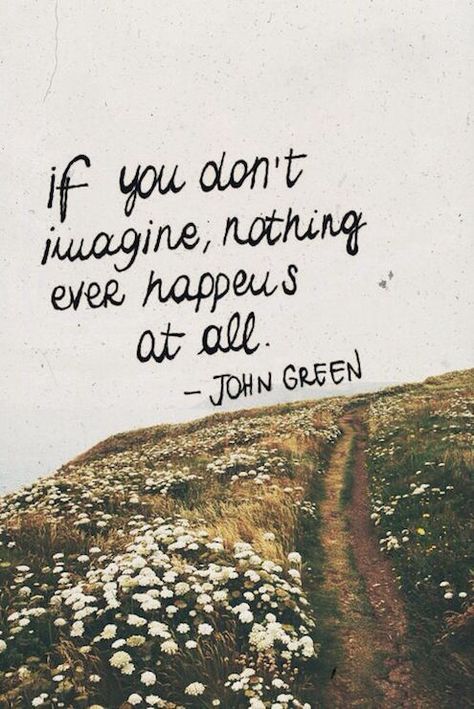 Check this out if you need some motivation on the journey of chasing your dream! John Green Quotes, Green Quotes, Imagination Quotes, Great Inspirational Quotes, Short Inspirational Quotes, Dream Quotes, Tumblr Quotes, Trendy Quotes, John Green