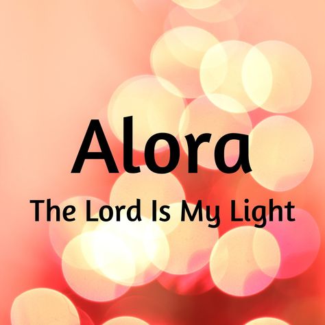 Alora Name, Names Meaning Light, Lyra Name Meaning, Alora Name Meaning, Aurora Name Meaning, Elora Name Meaning, Alaia Name Meaning, Athaliah Name Meaning, Bible Baby Names