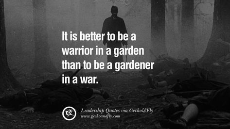 It is better to be a warrior in a garden than to be a gardener in a war. It’s Better To Be A Warrior In A Garden, Warrior In A Garden Quote, It Is Better To Be A Warrior In A Garden, Warrior In The Garden, Better To Be A Warrior In A Garden, Warrior In A Garden Tattoo, Warrior Quotes Inspiration, Manly Outfits, A Warrior In A Garden