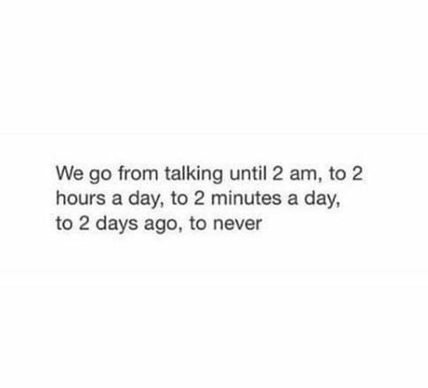 we go from talking until 2 am to 2 hours a day, to 2 minutes a day, to 2 days, to never We Don't Talk Anymore Quotes, Talk To Me Quotes, I Dont Feel Anything, Prayers For My Daughter, Mood Off Quotes, Lost Quotes, Minds Eye, 2 Am, Talking Quotes