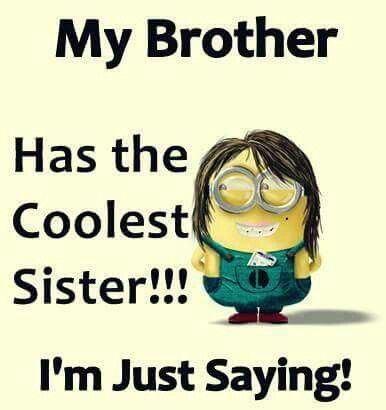 Minions...  My brother has the coolest sister!!! Funny Brother Quotes, Good Sister Quotes, Brother Ideas, Katt Grejer, Minion Humor, Sibling Quotes, Funny Minion Pictures, I Love My Brother, Brother Sister Quotes