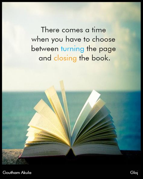 There comes a time when you have to choose between turning the page and closing the book Turn The Page Quotes, Page Quotes, Turning Page, Dear Haters, Home Quotes, Turn The Page, Turning Pages, Deep Thinking, Good Thoughts Quotes