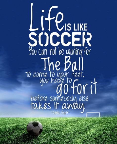 Life is like soccer, you can not be waiting for the ball to come to your feet, you have to go for it before somebody else takes it away. Soccer Parents Quotes, Soccer Sayings For Posters, Soccer Yearbook, Soccer Coach Quotes, Soccer Quotes Inspirational, Goalkeeper Quotes, Soccer Player Quotes, Soccer Media Day, Soccer Sayings