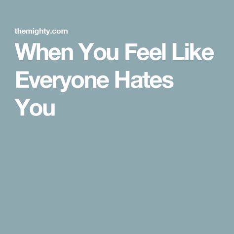 When You Feel Like Everyone Hates You Why Everyone Hates You, When You Think Everyone Hates You, When No One Likes You, What To Do When Everyone Hates You, You Saved Everyone But Who Save You, When Everyone Hates You, When Nobody Understands You Quotes, Forgetful Quotes, Everyone Hates You