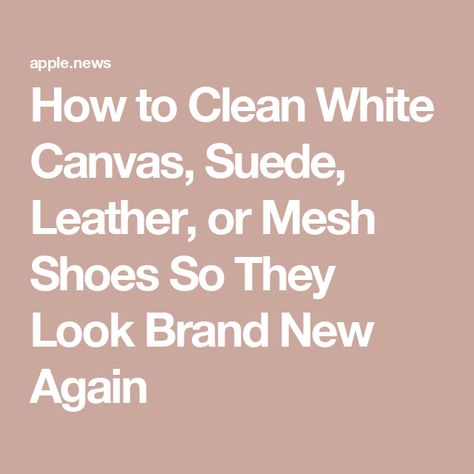 How to Clean White Canvas, Suede, Leather, or Mesh Shoes So They Look Brand New Again How To Clean White Suede Shoes, How To Clean White Leather Shoes, Cleaning White Leather Sneakers, How To Clean White Leather Sneakers, How To Clean White Mesh Sneakers, Clean White Leather Shoes, Cleaning White Canvas Shoes, Clean Canvas Shoes, Clean Tennis Shoes