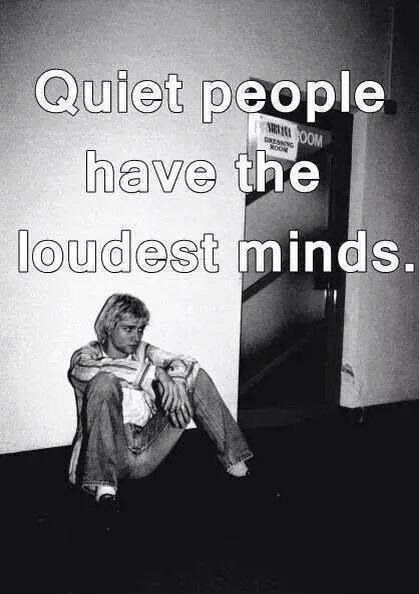 I love this quote, it really stands out to me, because people think that just because someone's quiet that there brainless and stupid. But, i'll tell yah what, WE quiet people have a lot to offer and have really loud minds. Nirvana Quotes, Kurt Cobain Quotes, Curco Vein, Peace Heart, Les Pogues, Quiet People, Thinking Out Loud, Quotes Lyrics, Music Quotes Lyrics