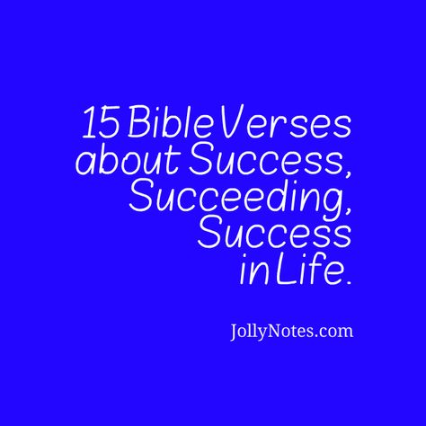 15 Bible Verses about Success, Succeeding, Success in Life: Inspirational & Encouraging Scripture Quotes about Success, Hard Work, Failure, Prosperity, Happiness; What Success is in the Bible, How to be Successful God’s way | JollyNotes.com Scriptures For Success, Prosperity Quotes Inspiration, Success Scriptures, Bible Verse Success, Bible Verses For Success, Success Verses Bible, You Will Succeed Bible Verses, Scriptures For Business Success, Scriptures For Prosperity