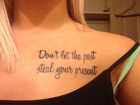 Don't let the past steal your present <3 Tattoos About The Past, Letting Go Of The Past Tattoos, Tattoos About Letting Go Of The Past, Meaning Behind Let Them Tattoo, Don’t Let The Past Define You, Tattoo Collarbone, Don’t Let The Past Steal Your Present, Forgetting The Past, Past Love