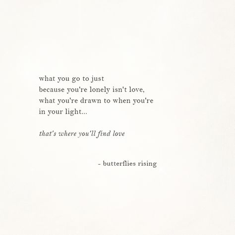 what you go to just because you're lonely isn't love, what you're drawn to when you're in your light…  that's where you'll find love  – butterflies rising You’re Cute Quotes, You Find Out Who Really Cares, Love Isn’t Real, Being Drawn To Someone, Loving Someone Who Isnt Yours, Rise Quotes, Quotes Time, Love Butterflies, Now Quotes