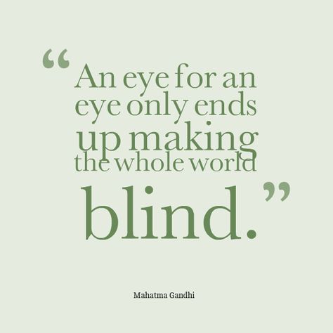 "An eye for an eye only ends up making the whole world blind" An Eye For An Eye Quote, An Eye For An Eye Makes The World Blind, An Eye For An Eye, Blind Quotes, Breakup Songs, Green Quotes, Blind Eyes, Eye Quotes, She Quotes