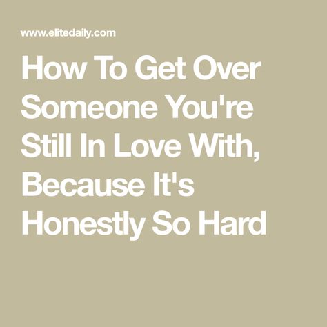 How To Get Over Someone You're Still In Love With, Because It's Honestly So Hard Getting Over Your First Love, When It’s Over, How To Get Over Someone You Love, No Risk No Reward, How To Forget Someone, Get Over Someone, Getting Over Someone, Feeling Betrayed, Breakup Advice