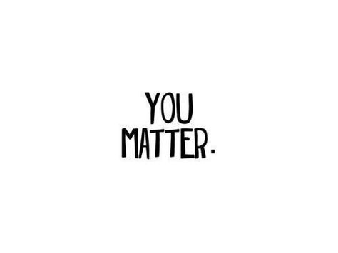 You matter. You Matter, Choose Happy, Note To Self, The Words, Picture Quotes, Beautiful Words, Inspire Me, Inspirational Words, Words Quotes