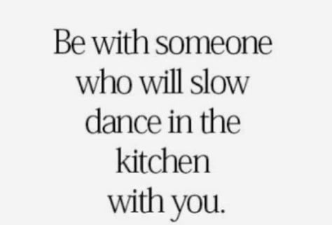 Slow Dancing In The Kitchen, Let There Be Love, Slow Dancing, Dancing In The Kitchen, Attention Seekers, Kitchen Quotes, Slow Dance, Simple Love Quotes, Dance Quotes