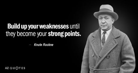 JF: Knute Rockne quote: Build up your weaknesses until they become your strong points. Knute Rockne Quotes, Knute Rockne, Notre Dame Football, Quote Of The Day, Encouragement, Inspirational Quotes, Quotes