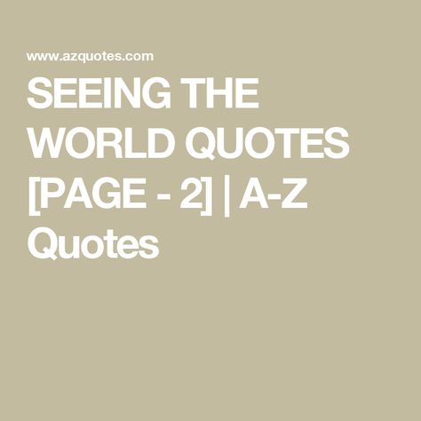 SEEING THE WORLD QUOTES [PAGE - 2] | A-Z Quotes See The World Quotes, The World Quotes, Auguries Of Innocence, Copying Quotes, World Quotes, Ray Bradbury, Adventure Quotes, Friedrich Nietzsche, Ways Of Seeing