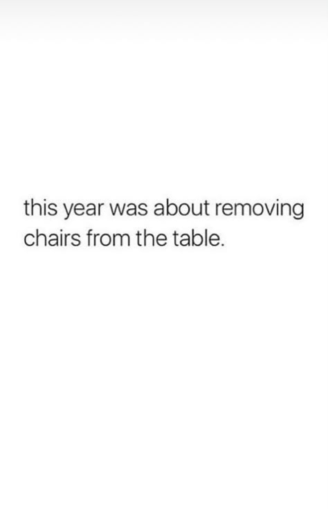 This year was about removing chairs from the table 🔥 Get Up From The Table Quote, Remove Friends Quotes, New Year New Friends Quotes, Table For One Quotes, New Year Baddie Quotes, Table Quotes Life, One Thing About Them Tables Quotes, Removing Someone From Your Life Quotes, This Era Quotes