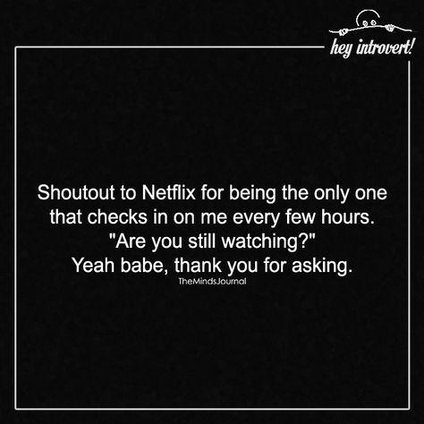 Shoutout To Netflix For Being The Only One That Checks In On Me Every Few hours - https://themindsjournal.com/shoutout-to-netflix-for-being-the-only-one-that-checks-in-on-me-every-few-hours/ Netflix Quotes, In A Bad Mood, Quotes Spiritual, Einstein Quotes, Sarcasm Humor, Bad Mood, Twisted Humor, Office Walls, Funny Fails