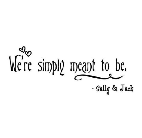 We're simply meant to be. <3 Jack And Sally Quotes, Cute Nightmare Before Christmas, Sally And Jack Skellington, Nightmare Before Christmas Quotes, Sally And Jack, Simply Meant To Be, Christmas Wedding Inspiration, Nightmare Before Christmas Wedding, Wall Sayings