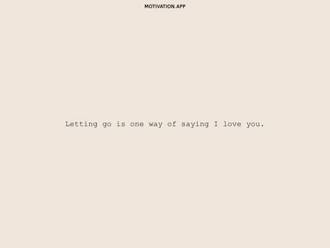 I Will Leave You Quotes, You Will Feel Better Quotes, You Can Love Someone And Still Choose To Say Goodbye, I Wanna Get To Know You Quotes, Its Not Always About You Quotes, Let Go With Love, Sometimes Loving Someone Means Letting Them Go, Leaving The Person You Love, I Love Him Too Much To Let Go