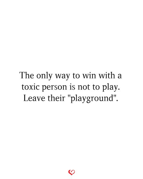 The only way to win with a toxic person is not to play. Leave their "playground". The Only Way To Win With A Toxic Person, Toxic Place Quotes, Quotes About Leaving A Toxic Person, Leaving Toxic Relationship Quotes, Deep Breath Quotes, Breath Quotes, Respond To Gaslighting, Check Quotes, Reality Check Quotes