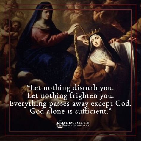 St. Paul Center on Instagram: "Let nothing disturb you, Let nothing frighten you, All things are passing away: God never changes. Patience obtains all things Whoever has God lacks nothing; God alone suffices. -- St. Teresa of Avila" God Never Changes, Let Nothing Disturb You, God In Arabic, St Teresa Of Avila, Teresa Of Avila, St Teresa, Allah God, God Is Real, Never Change