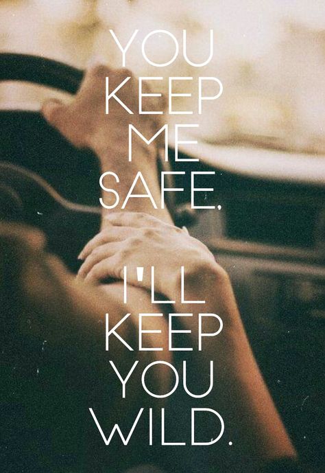 You keep me safe, I'll keep you wild  romantic quotes. Couples Goals Quotes, Safe Quotes, Wild Quotes, Partner Quotes, Scared To Love, Cowgirl Quotes, Meaningful Love Quotes, Keep Me Safe, Simple Quotes