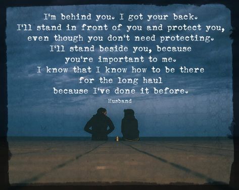 “I’m behind you. I got your back. I’ll stand in front of you and protect you, even though you don’t need protecting. I’ll stand beside you, because you’re important to me. I know that I know how to be there for the long haul because I’ve done it before.” Quote by husband on 3rd anniversary | Conexus Counselling - Compassionately Improving Connections I’ve Got Your Back Quotes, I Will Always Protect You Quotes, Protect My Husband Quotes, I Don’t Know Where I Stand With You, I Have Your Back Quotes, If They Stand Behind You Protect Them, I Got Your Back Quotes, Got Your Back Quotes, I Have Your Back