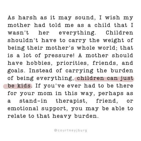 I wish my mother had told me as a child that I wasn't her everything. Children shouldn't have to carry the weight of being their mother's whole world; that is a lot of pressure! A mother should have hobbies, priorities, friends, and goals. Instead of carrying the burden of being everything, children can just be kids. If you've ever had to be there for your mom in this way, perhaps as a stand-in therapist, friend, or emotional support, you may be able to relate to that heavy burden. Mother Wounds Quotes, Codependent Mother, Mother Wound Signs, Mother Wound, Mother Wound Healing, Codependent Mother Daughter, Heal Mother Wound, Mother Wound Affirmations, Heal Inner Child Wounds