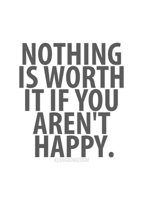 "nothing is worth it if you aren't happy." - So true and it hits home for i think everyone. Positiva Ord, Happy Happy Happy, Fina Ord, Quotes About Love And Relationships, Life Quotes Love, Bohol, Quotable Quotes, Amazing Quotes, A Quote