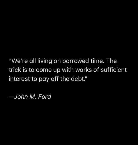 “borrowed time” Borrowed Time Quotes, Borrowed Time, Quotes About Everything, Time Quotes, Poetry Quotes, The Borrowers, Poetry, Cards Against Humanity, Quotes