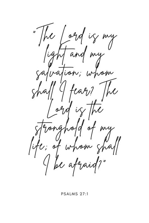 "The Lord is my light and my salvation; whom shall I fear? The Lord is the stronghold of my life; of whom shall I be afraid?" -Psalms 27:1 Energy In Motion, Psalms 27, Whom Shall I Fear, Fear Tattoo, 27 Tattoo, Psalms Verses, The Lord Is My Light, Fear The Lord, Biblical Tattoos